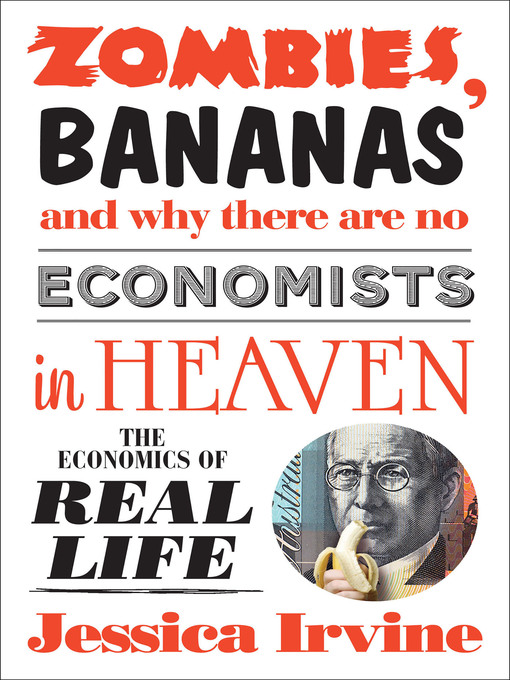 Title details for Zombies, Bananas and Why There Are No Economists in Heaven by Jessica Irvine - Available